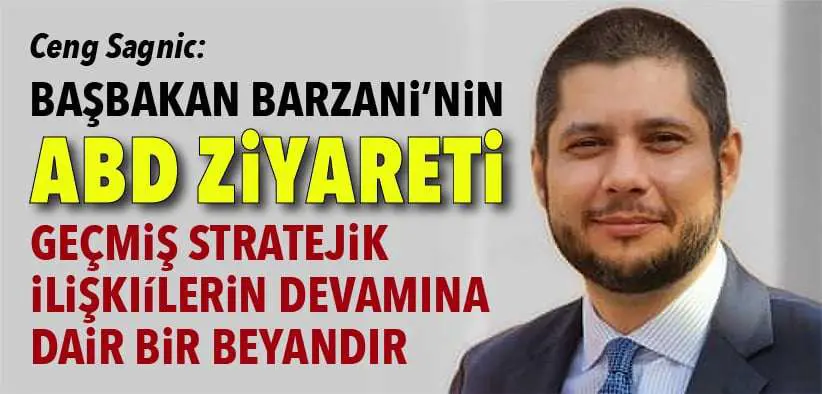 Ceng Sagnic: Başbakan Barzani’nin ABD ziyareti, stratejik ilişkilerin devamına dair bir beyandır