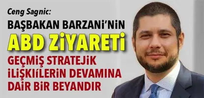 Ceng Sagnic: Başbakan Barzani’nin ABD ziyareti, stratejik ilişkilerin devamına dair bir beyandır